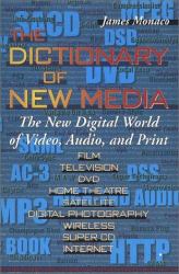 Dictionary of New Media : The New Digital World: Video, Audio, Print