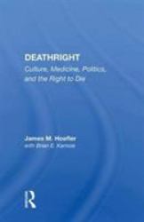 Deathright : Culture, Medicine, Politics, and the Right to Die