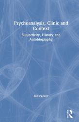 Pyschoanalysis, Clinic and Context : Subjectivity, History and Autobiography