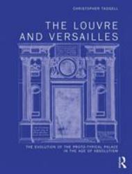 The Louvre and Versailles : The Evolution of the Proto-Typical Palace in the Age of Absolutism