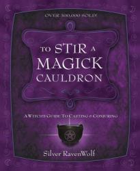 To Stir a Magick Cauldron : A Witch's Guide to Casting and Conjuring