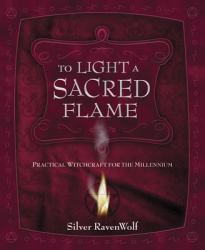 To Light a Sacred Flame : Practical Witchcraft for the Millennium