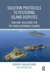 Solution Protocols to Festering Island Disputes : 'Win-Win' Solutions for the Diaoyu / Senkaku Islands