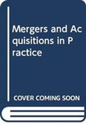 Mergers and Acquisitions in Practice