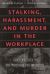 Stalking, Harassment, and Murder in the Workplace : Guidelines for Protection and Prevention