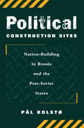 Political Construction Sites : Nation Building in Russia and the Post-Soviet States