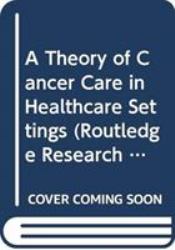 A Theory of Cancer Care in Healthcare Settings