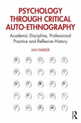 Psychology Through Critical Auto-Ethnography : Academic Discipline, Professional Practice and Reflexive History