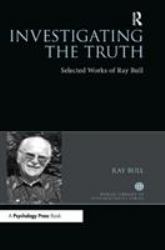 Investigating the Truth : Selected Works of Ray Bull