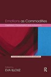 Emotions As Commodities : Capitalism, Consumption and Authenticity