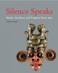 Silence Speaks : Masks, Shadows and Puppets from Asia