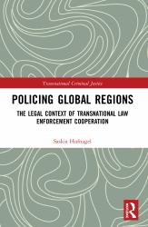 Policing Global Regions : The Legal Context of Transnational Law Enforcement Cooperation