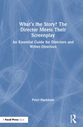 What's the Story? the Director Meets Their Screenplay : An Essential Guide for Directors and Writer-Directors