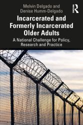 Incarcerated and Formerly Incarcerated Older Adults : A National Challenge for Policy, Research, and Practice