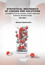 Statistical Mechanics of Liquids and Solutions : Intermolecular Forces, Structure and Surface Interactions Volume I