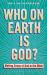 Who on Earth Is God? : Making Sense of God in the Bible