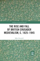 The Rise and Fall of British Crusader Medievalism, C. 1825-1945