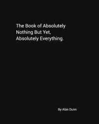 The Book of Absolutely Nothing but yet, Absolutely Everything