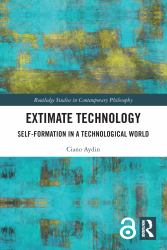 Extimate Technology : Self-Formation in a Technological World