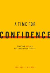 A Time for Confidence : Trusting God in a Post-Christian Culture