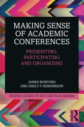 Making Sense of Academic Conferences : Presenting, Participating and Organising