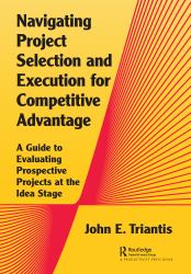 Navigating Project Selection and Execution for Competitive Advantage : A Guide to Evaluating Prospective Projects at the Idea Stage