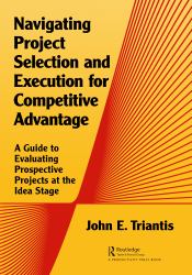 Navigating Project Selection and Execution for Competitive Advantage : A Guide to Evaluating Prospective Projects at the Idea Stage