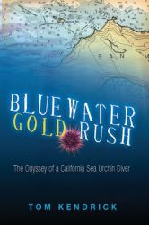 Bluewater Gold Rush : The Odyssey of a California Sea Urchin Diver