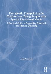 Therapeutic Trampolining for Children and Young People with Special Educational Needs : A Practical Guide to Supporting Emotional and Physical Wellbeing