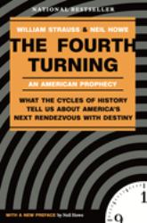 The Fourth Turning : What the Cycles of History Tell Us about America's Next Rendezvous with Destiny