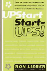 Upstart Start-Ups! : How 34 Young Entrepreneurs Overcame Youth, Inexperience, and Lack of Money to Create Thriving Businesses