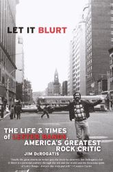 Let It Blurt : The Life and Times of Lester Bangs, America's Greatest Rock Critic