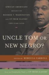 Uncle Tom or New Negro? : African Americans Reflect on Booker T. Washington and up from SLAVERY 100 Years Later