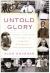 Untold Glory : African Americans in Pursuit of Freedom, Opportunity, and Achievement