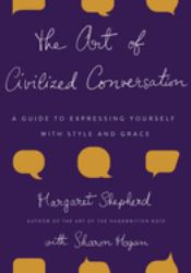 The Art of Civilized Conversation : A Guide to Expressing Yourself with Style and Grace