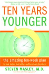 Ten Years Younger : The Amazing Ten Week Plan to Look Better, Feel Better, and Turn Back the Clock