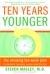 Ten Years Younger : The Amazing Ten Week Plan to Look Better, Feel Better, and Turn Back the Clock