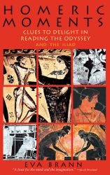 Homeric Moments : Clues to Delight in Reading the Odyssey and the Iliad