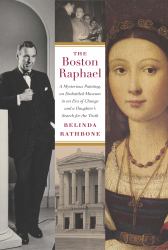 The Boston Raphael : A Mysterious Painting, an Embattled Museum in an Era of Change and a Daughter's Search for the Truth