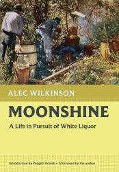 Moonshine : A Life in Pursuit of White Liquor