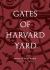 Gates of Harvard Yard : (a Fascinating Guide to Harvard's 25 Historic Gates, with Sketches, Photographs and Hand Drawn Map)