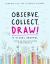 Observe Collect Draw! : A Visual Journal