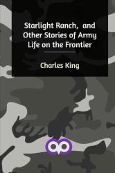 Starlight Ranch, and Other Stories of Army Life on the Frontier