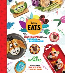 Disney Eats : More Than 150 Recipes for Everyday Cooking and Inspired Fun