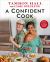 A Confident Cook : Recipes for Joyous, No-Pressure Fun in the Kitchen