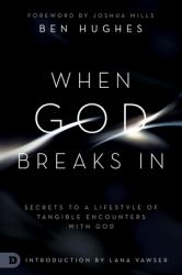 When God Breaks In : Secrets to a Lifestyle of Tangible Encounters with God