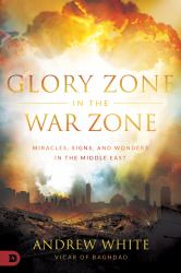 Glory Zone in the War Zone : Miracles, Signs, and Wonders in the Middle East