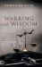 Warring with Wisdom : Your Strategy for Victorious Spiritual Warfare: Body, Soul, and Spirit