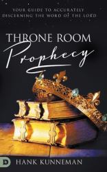 Throne Room Prophecy : Your Guide to Accurately Discerning the Word of the Lord