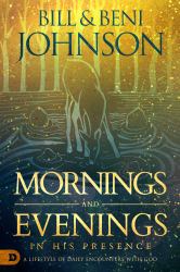 Mornings and Evenings in His Presence : A Lifestyle of Daily Encounters with God